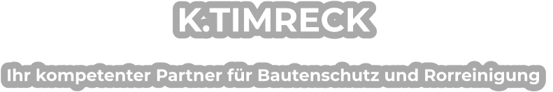 K.TIMRECK Ihr kompetenter Partner für Bautenschutz und Rorreinigung