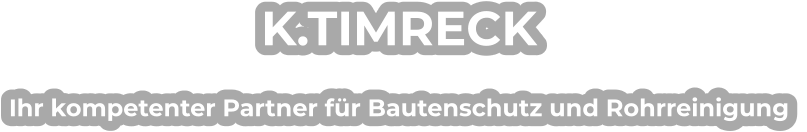 K.TIMRECK Ihr kompetenter Partner für Bautenschutz und Rohrreinigung